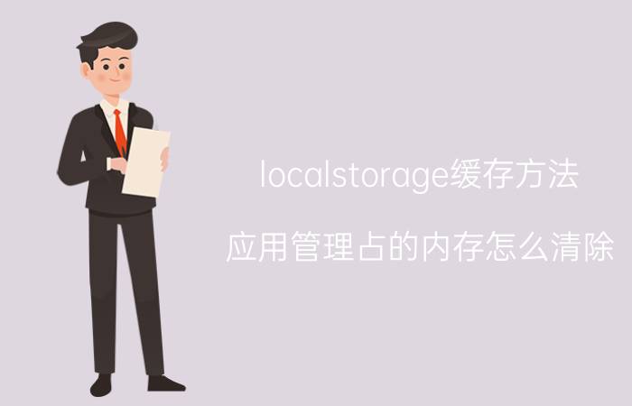 localstorage缓存方法 应用管理占的内存怎么清除？